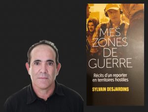 Vient de paraître : Mes Zones de guerre, de Sylvain DesJardins. Récits d’ un reporter en territoires hostiles